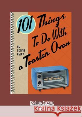 101 Things to Do with a Toaster Oven (Large Print 16pt) Donna Kelly 9781459659643 ReadHowYouWant