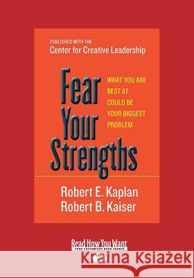 Fear Your Strengths: What You Are Best at Could Be Your Biggest Problem (Large Print 16pt) Robert E Robert B. Kaiser 9781459660946 ReadHowYouWant
