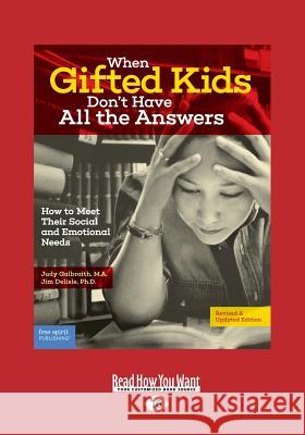 When Gifted Kids Don't Have All the Answers: How to Meet Their Social and Emotional Needs (Revised & Updated Edition) (Large Print 16pt) Jim Delisle Judy, M.a . Galbraith 9781459694675 ReadHowYouWant