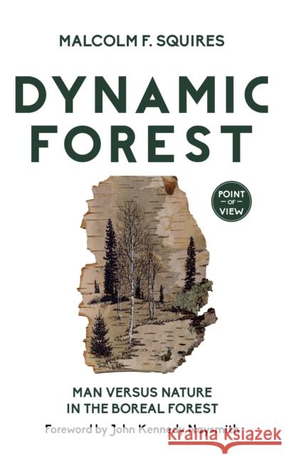 Dynamic Forest: Man Versus Nature in the Boreal Forest Malcolm F. Squires John Kennedy Naysmith 9781459739321