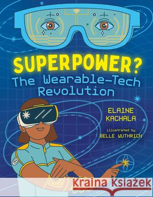 Superpower?: The Wearable-Tech Revolution Elaine Kachala Belle Wuthrich 9781459828278