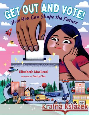 Get Out and Vote!: How You Can Shape the Future Elizabeth MacLeod Emily Chu 9781459828452 Orca Book Publishers