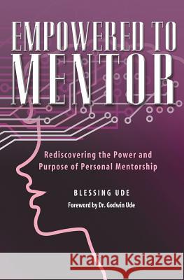 Empowered to Mentor: Rediscovering the Power and Purpose of Personal Mentorship Ude, Blessing 9781460001448 Guardian Books