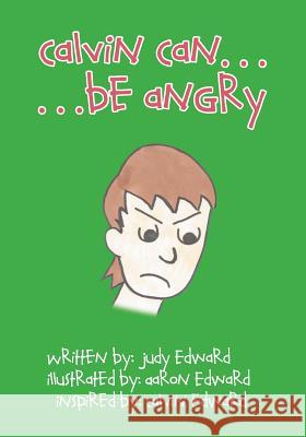 Calvin Can...Be Angry Judy Edward, Aaron Edward, Calvin Edward 9781460236451 FriesenPress