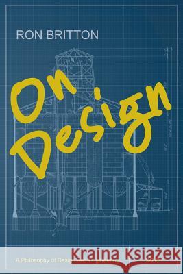 On Design: A Philosophy of Design and Engineering Ron Britton 9781460278550
