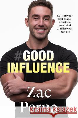 Good Influence: Motivate Yourself to Get Fit, Find Purpose & Improve Your Life with the Next Bestselling Fitness, Diet & Nutrition Personal T Zac Perna 9781460764671 HarperCollins