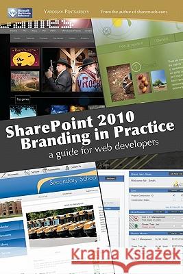 SharePoint 2010 branding in practice: a guide for web developers Pentsarskyy, Yaroslav 9781460908730 Createspace