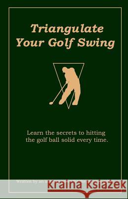 Triangulate Your Golf Swing Ron Celano 9781460938348 Createspace