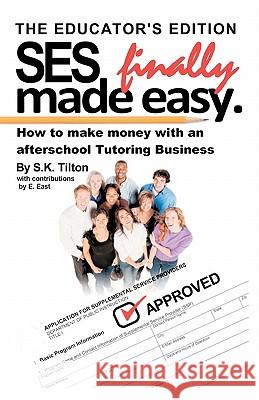 SES Finally made easy.: How to make money with an Afterschool Tutoring Business East, E. 9781460953648 Createspace
