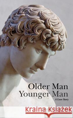 Older Man Younger Man: A Love Story MR Joseph Dispenza Joseph Dispenza 9781460956984 Createspace