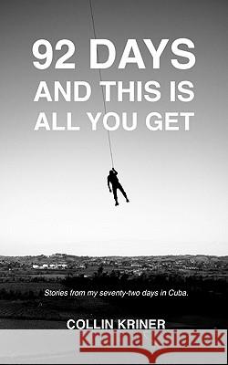 92 Days and This is All You Get: Stories from my seventy-two days in Cuba. Kriner, Collin 9781460967218 Createspace