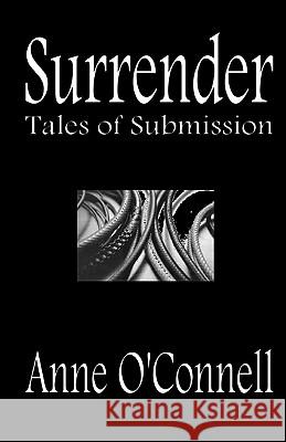 Surrender: Tales of Submission Anne O'Connell 9781460974704 Createspace