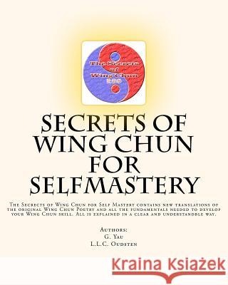 Secrets of Wing Chun for Selfmastery: The Secrects of Wing Chun for Self Mastery contains new translations of the original Wing Chun Poetry and all th Yau, G. 9781460999110 Createspace