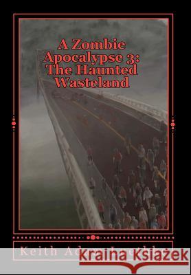 A Zombie Apocalypse 3: The Haunted Wasteland Keith Adam Luethke 9781461000983 Createspace
