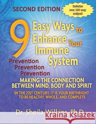 9 Easy Ways to Enhance Your Immune System: Making The Connection Between Mind, Body and Spirit Wilkins, Sheila 9781461011491 Createspace