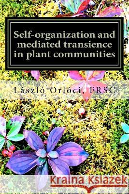 Self-organization and mediated transience in plant communities: What are the rules? Orloci Frsc, Laszlo 9781461028222