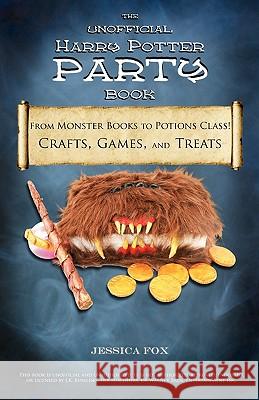 The Unofficial Harry Potter Party Book: From Monster Books to Potions Class!: Crafts, Games, and Treats for the Ultimate Harry Potter Party Jessica Fox 9781461037873