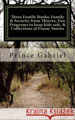 Three Family Books: Family & Security from Thieves, Fun Programs to keep kids safe, & Collections of Funny Stories: Three Family books, Fu Gabriel, Prince 9781461039112 Createspace