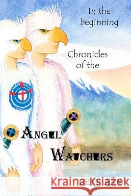 Chronicles of the Angel Watchers: In the beginning Kaiser, Juliann 9781461047391 Createspace