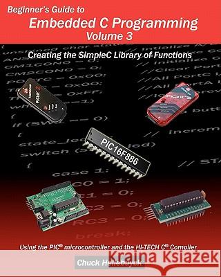 Beginner's Guide to Embedded C Programming - Volume 3: Creating the SimpleC Library of Functions Hellebuyck, Chuck 9781461061250 Createspace