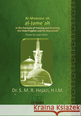 Al-Mowsoo`ah Al-Jami`ah: In the Formula of Praising and Greeting the Holy Prophet and His Household (Peace Be Upon Them) Dr S. Mohammad Reza Hejazi 9781461061830 Createspace