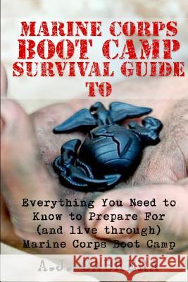 Marine Corps Boot Camp Survival Guide: Everything You Need To Know To Prepare For (And Live Through) Marine Corps Boot Camp Cabrera, A. J. 9781461076919 Createspace