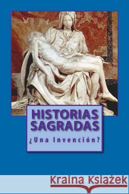 Historias Sagradas: ¿Una Invención? Sanchez, Gerardo 9781461079811 Createspace
