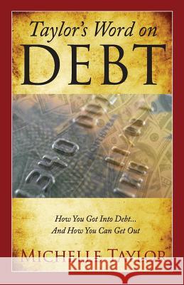 Taylor's Word on Debt: How You Got Into Debt ... And How You Can Get Out Taylor, Michelle 9781461087847