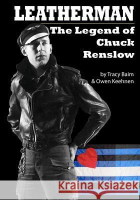 Leatherman: The Legend of Chuck Renslow Tracy Baim Owen Keehnen 9781461096023