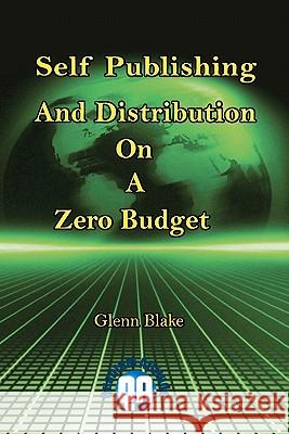 Self Publishing And Distribution On A Zero Budget Blake Phd, Glenn 9781461096771 Createspace