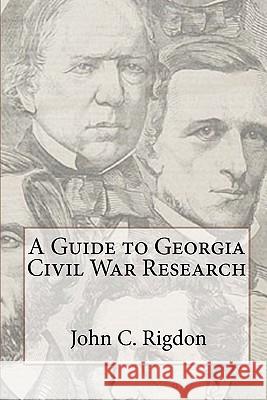 A Guide to Georgia Civil War Research John C. Rigdon 9781461114420