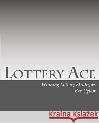Lottery Ace: Winning Lottery Strategies Eze Ugbor 9781461136866 Createspace