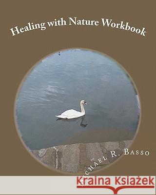 Healing with Nature Workbook: for children, parents and others too Basso, Michael R. 9781461144267 Createspace