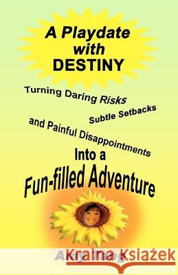 A Playdate with Destiny: Turning Daring Risks, Subtle Setbacks and Painful Disappointments into a Fun-filled Adventure Tang, Amy 9781461152286