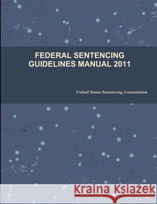 Federal Sentencing Guidelines Manual 2011  9781461169437 Createspace