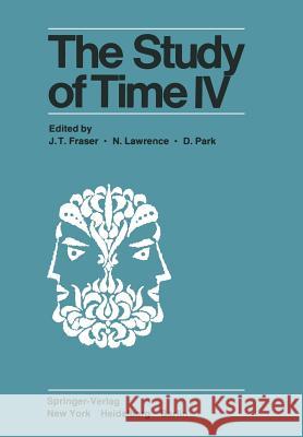 The Study of Time IV: Papers from the Fourth Conference of the International Society for the Study of Time, Alpbach--Austria Fraser, J. T. 9781461259497 Springer