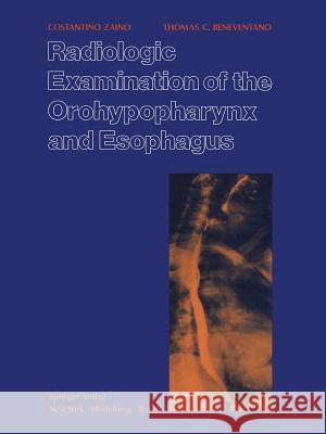 Radiologic Examination of the Orohypopharynx and Esophagus: The Barium Swallow Zaino, C. 9781461263463 Springer