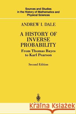 A History of Inverse Probability: From Thomas Bayes to Karl Pearson Dale, Andrew I. 9781461264477 Springer