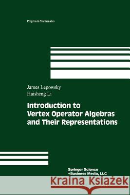 Introduction to Vertex Operator Algebras and Their Representations James Lepowsky Haisheng Li 9781461264804 Springer