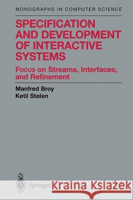 Specification and Development of Interactive Systems: Focus on Streams, Interfaces, and Refinement Broy, Manfred 9781461265184 Springer