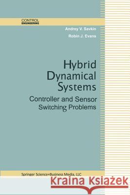 Hybrid Dynamical Systems: Controller and Sensor Switching Problems Savkin, Andrey V. 9781461266150