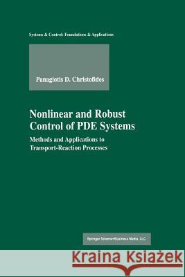 Nonlinear and Robust Control of Pde Systems: Methods and Applications to Transport-Reaction Processes Christofides, Panagiotis D. 9781461266525 Birkhauser