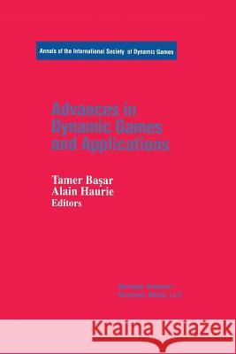 Advances in Dynamic Games and Applications Tamer B Alain Haurie 9781461266792 Birkhauser