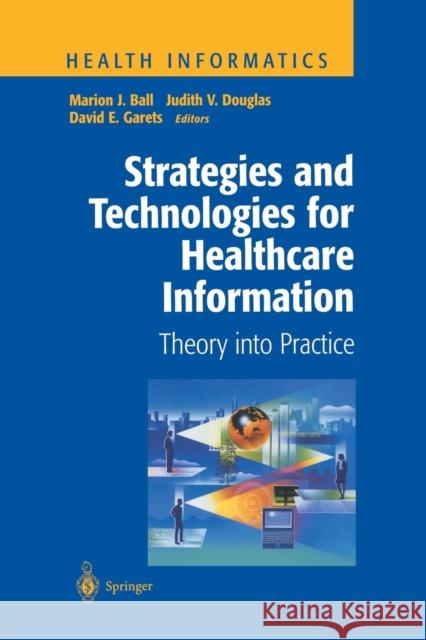 Strategies and Technologies for Healthcare Information: Theory Into Practice Ball, Marion J. 9781461268017
