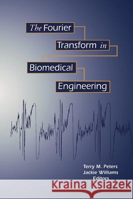 The Fourier Transform in Biomedical Engineering Terry M. Peters Jacqueline C. Williams Terry M 9781461268499 Birkhauser