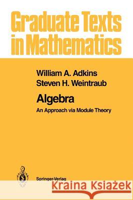 Algebra: An Approach Via Module Theory Adkins, William A. 9781461269489 Springer