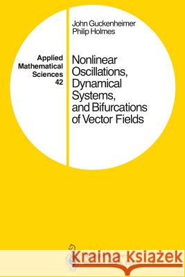 Nonlinear Oscillations, Dynamical Systems, and Bifurcations of Vector Fields John Guckenheimer Philip Holmes 9781461270201 Springer