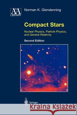 Compact Stars: Nuclear Physics, Particle Physics, and General Relativity Glendenning, Norman K. 9781461270454 Springer