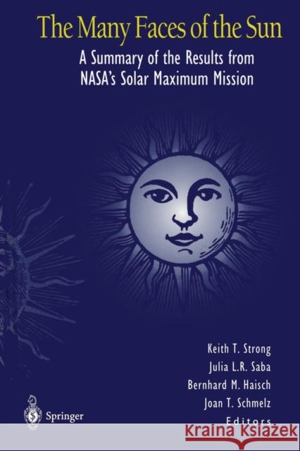 The Many Faces of the Sun: A Summary of the Results from Nasa's Solar Maximum Mission Strong, Keith T. 9781461271451 Springer