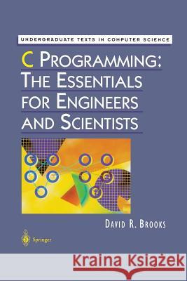 C Programming: The Essentials for Engineers and Scientists David R. Brooks 9781461271611 Springer